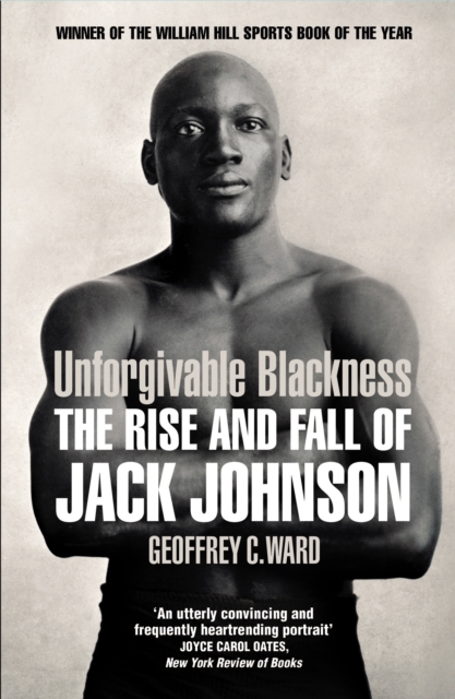 Unforgivable Blackness : The Rise and Fall of Jack Johnson, Paperback / softback Book