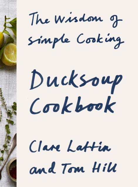 Ducksoup Cookbook : The Wisdom of Simple Cooking, Hardback Book