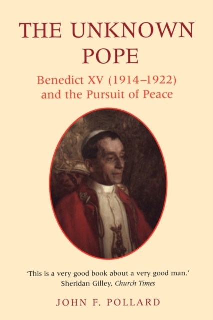 The Unknown Pope : Benedict XV (1914-1922) and the Pursuit of Peace, Paperback / softback Book