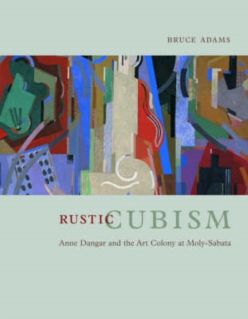 Rustic Cubism : Anne Dangar and the Art Colony at Moly-Sabata, Hardback Book
