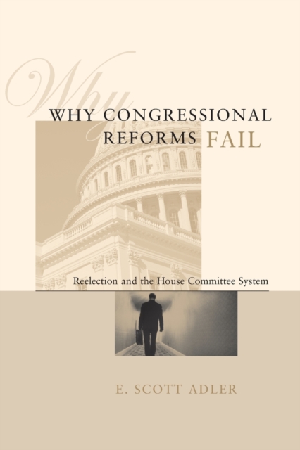 Why Congressional Reforms Fail : Reelection and the House Committee System, Paperback / softback Book