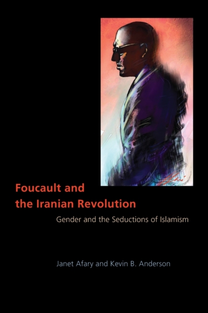 Foucault and the Iranian Revolution : Gender and the Seductions of Islamism, Paperback / softback Book