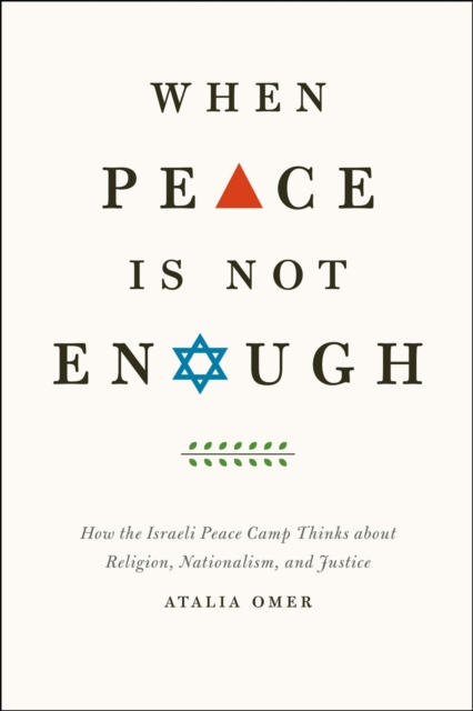 When Peace Is Not Enough : How the Israeli Peace Camp Thinks about Religion, Nationalism, and Justice, Paperback / softback Book