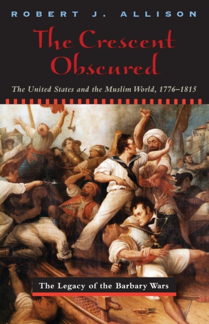 The Crescent Obscured : The United States and the Muslim World, 1776-1815, Paperback / softback Book