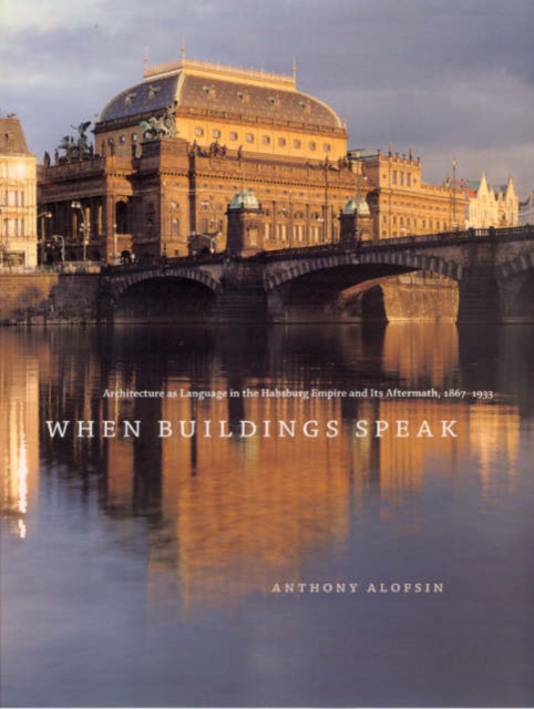 When Buildings Speak : Architecture as Language in the Habsburg Empire and Its Aftermath, 1867-1933, Hardback Book
