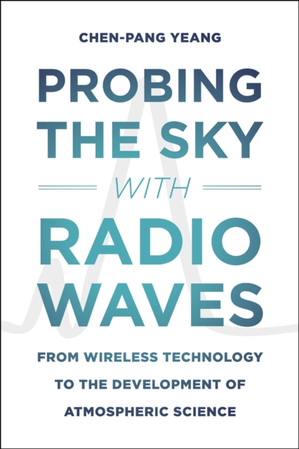 Probing the Sky with Radio Waves : From Wireless Technology to the Development of Atmospheric Science, Hardback Book
