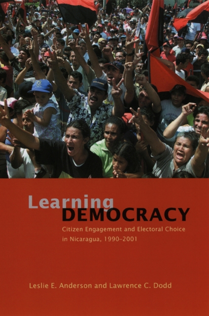 Learning Democracy : Citizen Engagement and Electoral Choice in Nicaragua, 1990-2001, Hardback Book