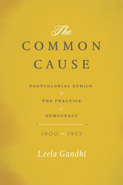 The Common Cause : Postcolonial Ethics and the Practice of Democracy, 1900-1955, Hardback Book