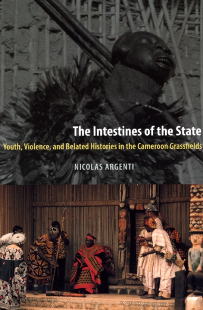 The Intestines of the State : Youth, Violence, and Belated Histories in the Cameroon Grassfields, Hardback Book