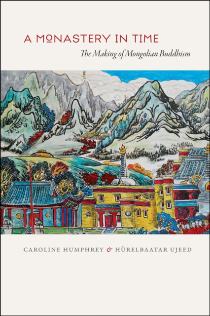 A Monastery in Time : The Making of Mongolian Buddhism, Hardback Book