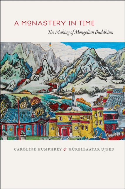 A Monastery in Time : The Making of Mongolian Buddhism, Paperback / softback Book