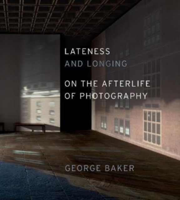 Lateness and Longing : On the Afterlife of Photography, Hardback Book