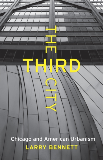 The Third City : Chicago and American Urbanism, Hardback Book