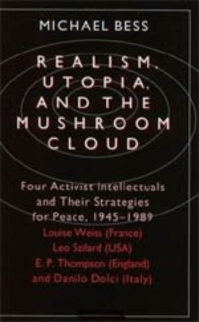 Realism, Utopia, and the Mushroom Cloud : Four Activist Intellectuals and their Strategies for Peace, 1945-1989--Louise Weiss, Hardback Book