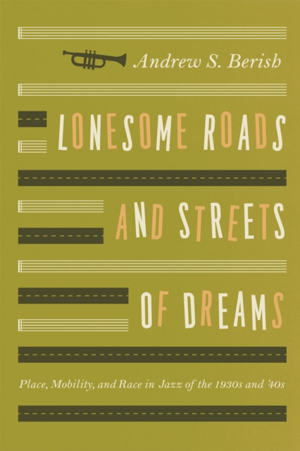 Lonesome Roads and Streets of Dreams : Place, Mobility, and Race in Jazz of the 1930s and '40s, Paperback / softback Book