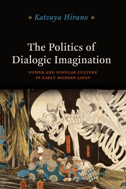 The Politics of Dialogic Imagination : Power and Popular Culture in Early Modern Japan, Paperback / softback Book