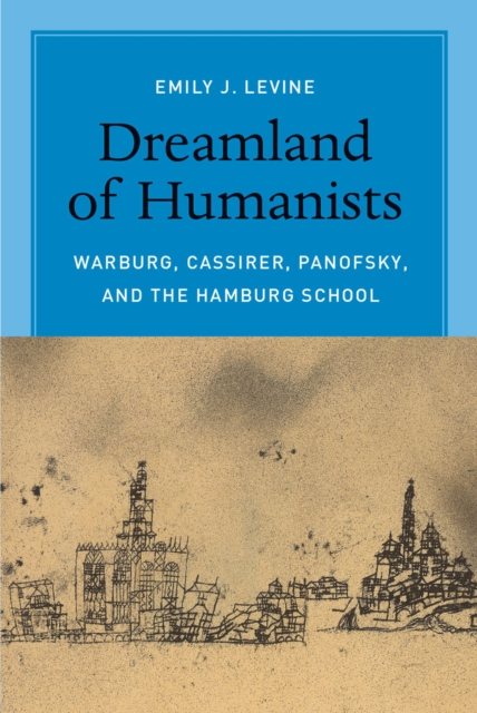 Dreamland of Humanists : Warburg, Cassirer, Panofsky, and the Hamburg School, Hardback Book