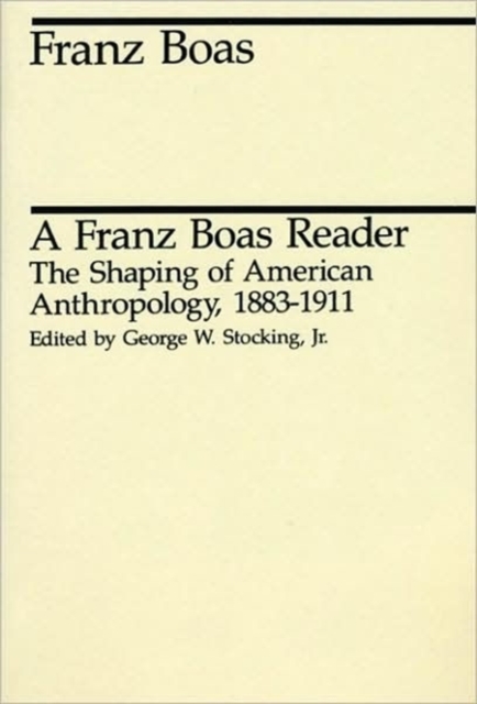 A Franz Boas Reader : The Shaping of American Anthropology, 1883-1911, Paperback / softback Book