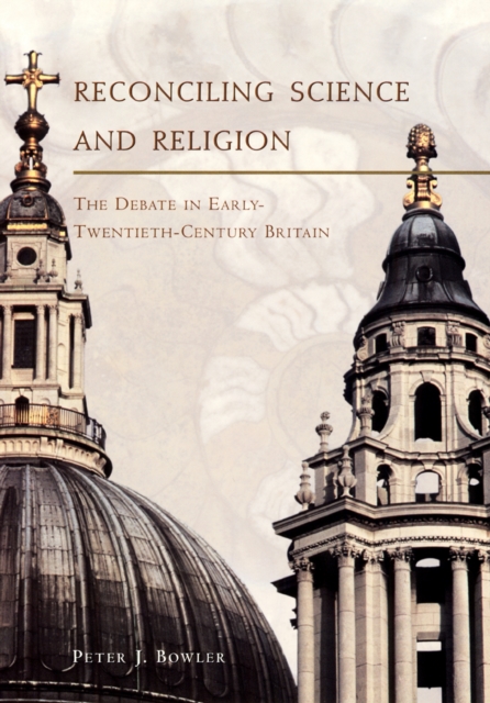 Reconciling Science and Religion : The Debate in Early-Twentieth-Century Britain, PDF eBook