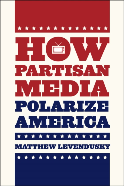 How Partisan Media Polarize America, Hardback Book
