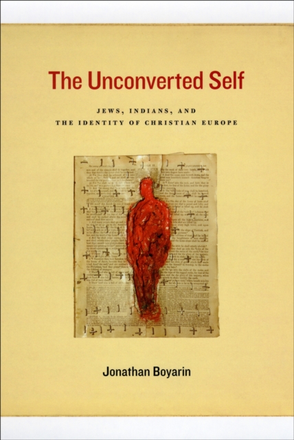 The Unconverted Self : Jews, Indians, and the Identity of Christian Europe, PDF eBook