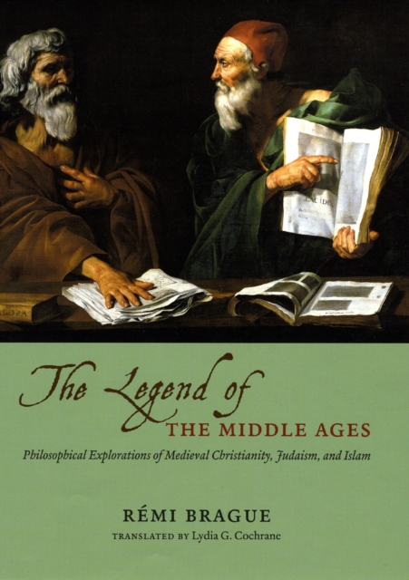 THE LEGEND OF THE MIDDLE AGES - PHILOSOPHICALEXPLORATIONS OF MEDIEVAL CHRISTIANITY, JUDAISM,AND ISLAM, Hardback Book