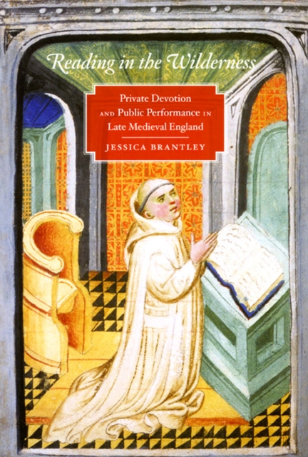 Reading in the Wilderness : Private Devotion and Public Performance in Late Medieval England, Hardback Book