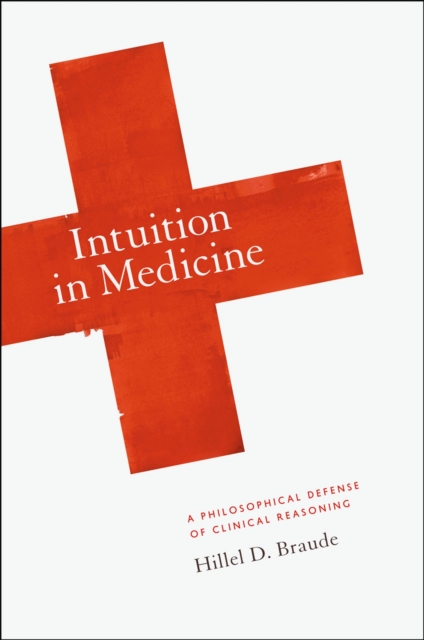 Intuition in Medicine : A Philosophical Defense of Clinical Reasoning, Hardback Book