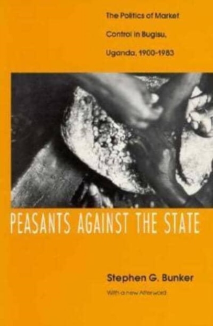 Peasants Against the State : The Politics of Market Control in Bugisu, Uganda, 1900-1983, Paperback / softback Book