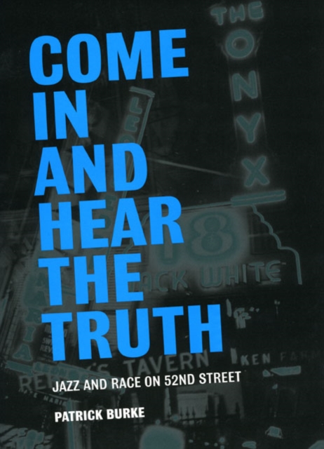 Come In and Hear the Truth : Jazz and Race on 52nd Street, Hardback Book