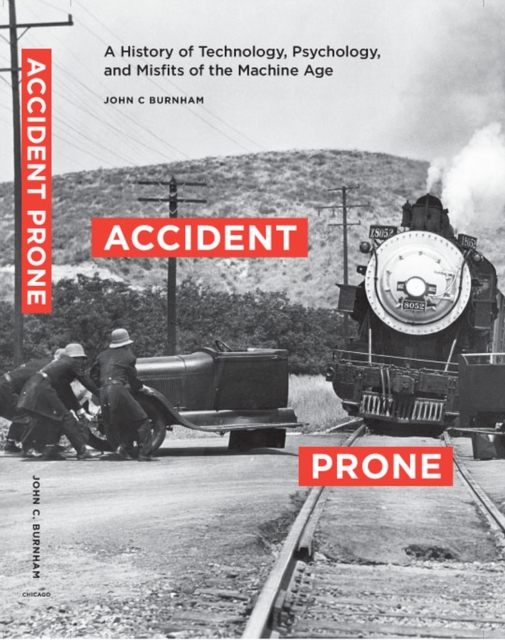 Accident Prone : A History of Technology, Psychology, and Misfits of the Machine Age, Hardback Book