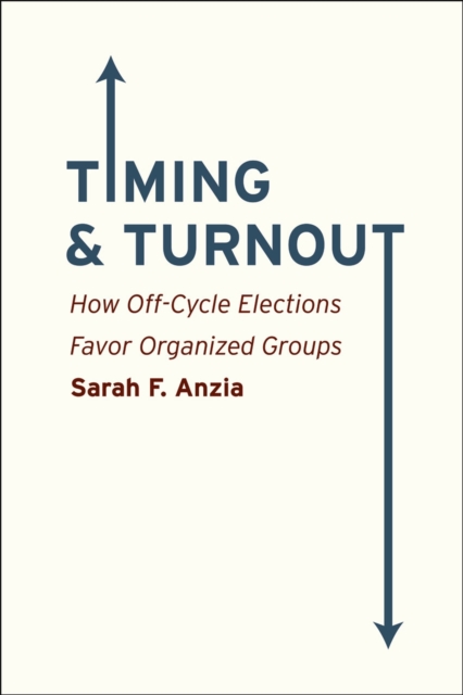 Timing and Turnout : How Off-Cycle Elections Favor Organized Groups, Paperback / softback Book