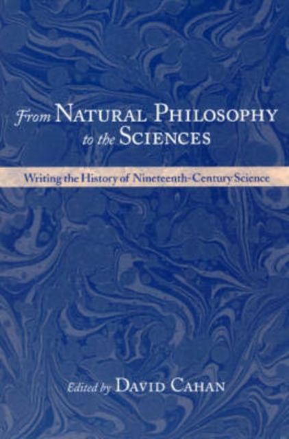 From Natural Philosophy to the Sciences : Writing the History of Nineteenth-Century Science, Paperback / softback Book