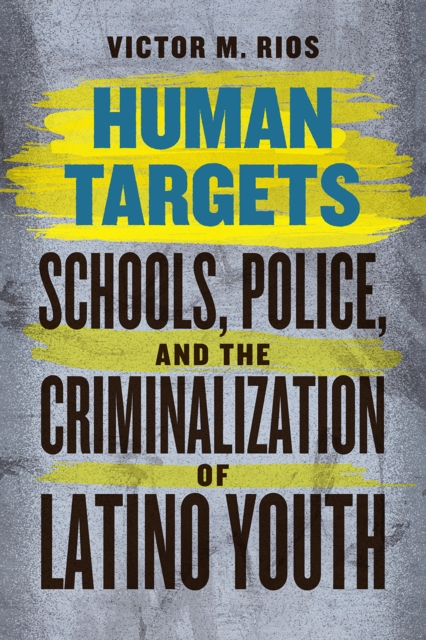 Human Targets : Schools, Police, and the Criminalization of Latino Youth, Hardback Book