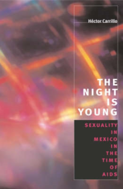 The Night is Young : Sexuality in Mexico in the Time of AIDS, Paperback / softback Book