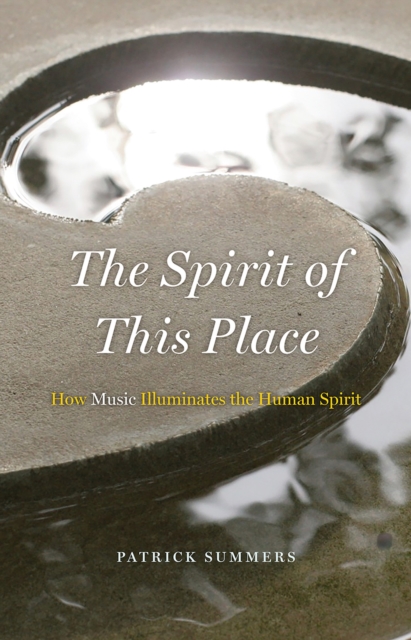 The Spirit of This Place : How Music Illuminates the Human Spirit, Hardback Book