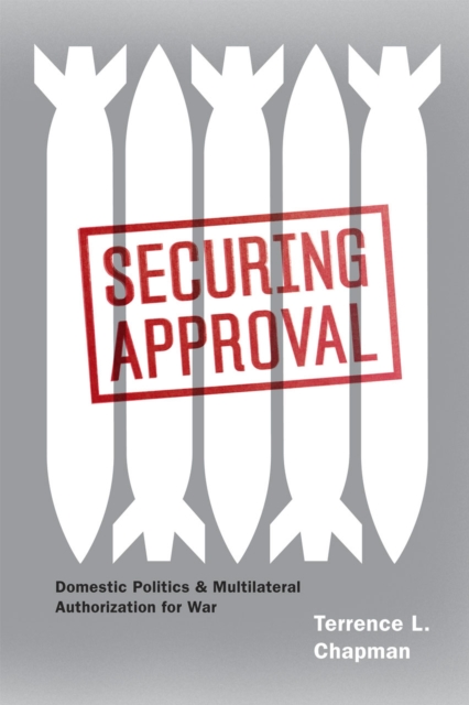 Securing Approval : Domestic Politics and Multilateral Authorization for War, Paperback / softback Book