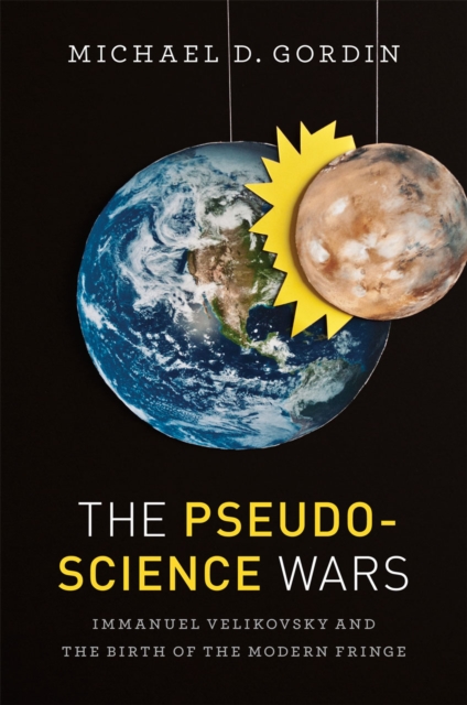 The Pseudoscience Wars : Immanuel Velikovsky and the Birth of the Modern Fringe, Paperback / softback Book