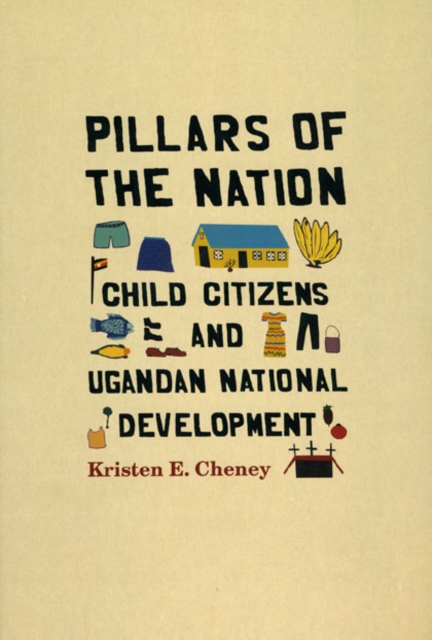 Pillars of the Nation : Child Citizens and Ugandan National Development, Hardback Book