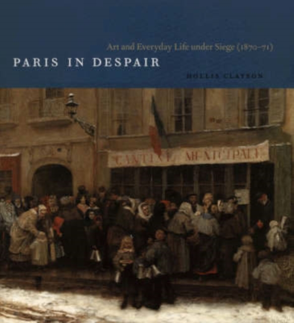 Paris in Despair : Art and Everyday Life under Siege, Paperback / softback Book