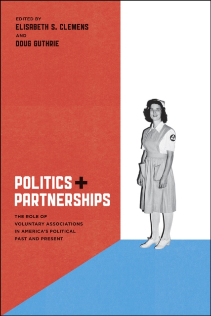 Politics and Partnerships : The Role of Voluntary Associations in America's Political Past and Present, Hardback Book