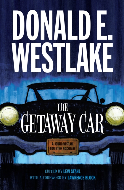 The Getaway Car : A Donald Westlake Nonfiction Miscellany, EPUB eBook