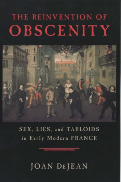 The Reinvention of Obscenity : Sex, Lies, and Tabloids in Early Modern France, Paperback / softback Book