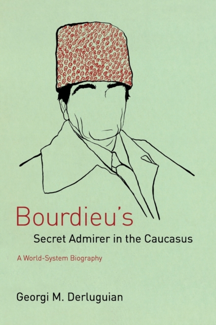 Bourdieu's Secret Admirer in the Caucasus : A World-System Biography, Paperback / softback Book