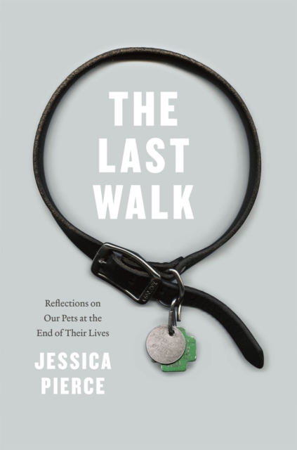 The Last Walk : Reflections on Our Pets at the End of Their Lives, Paperback / softback Book