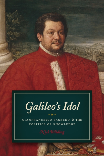 Galileo's Idol : Gianfrancesco Sagredo and the Politics of Knowledge, Hardback Book