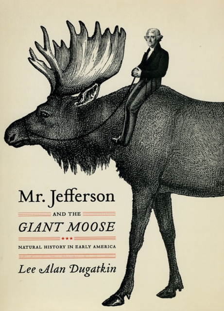 Mr. Jefferson and the Giant Moose : Natural History in Early America, Hardback Book
