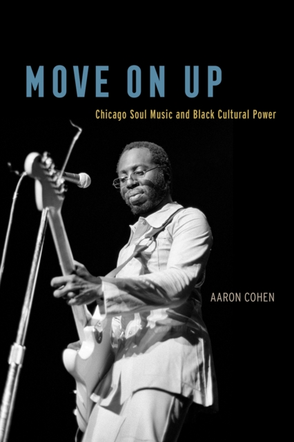 Move on Up : Chicago Soul Music and Black Cultural Power, Hardback Book