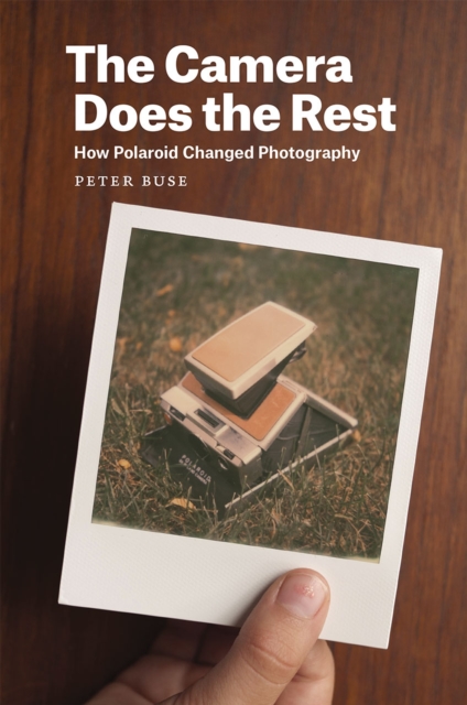 The Camera Does the Rest : How Polaroid Changed Photography, Hardback Book