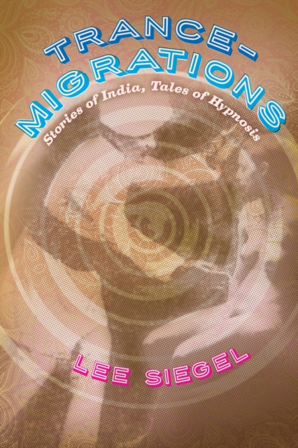 Trance-Migrations : Stories of India, Tales of Hypnosis, Hardback Book